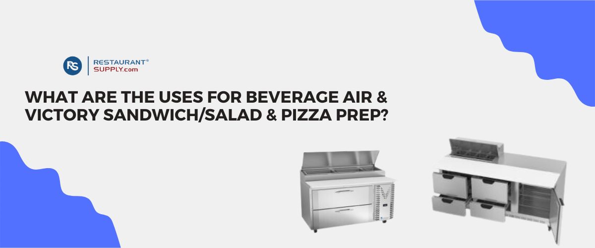 What Are The Uses For Beverage Air & Victory Sandwich/Salad & Pizza Prep